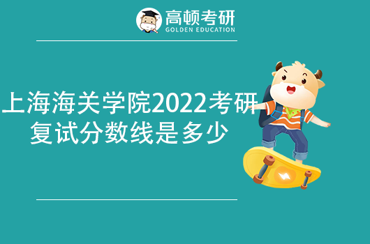 上海海关学院2022考研复试分数线是多少
