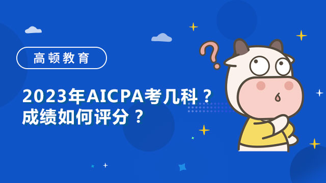 2023年AICPA考几科？成绩如何评分？