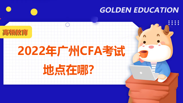 2022年廣州CFA考試地點(diǎn)在哪？