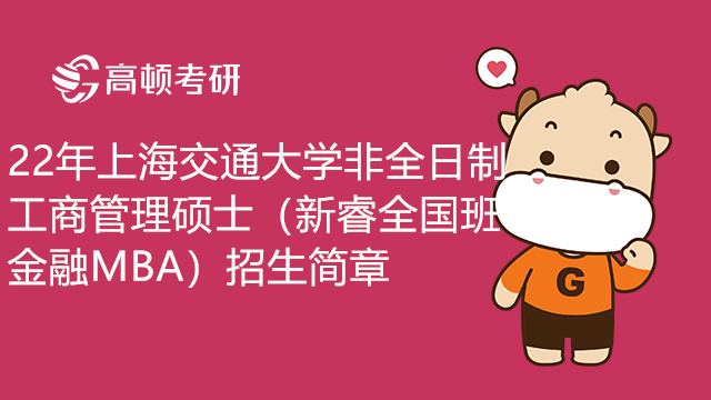 22年上海交通大學(xué)非全日制工商管理碩士（新睿全國班金融MBA）招生簡章