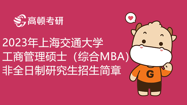 2023年上海交通大學工商管理碩士（綜合MBA）非全日制研究生招生簡章