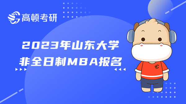 2023年山東大學非全日制MBA報名流程等重要考試信息匯總！必讀！