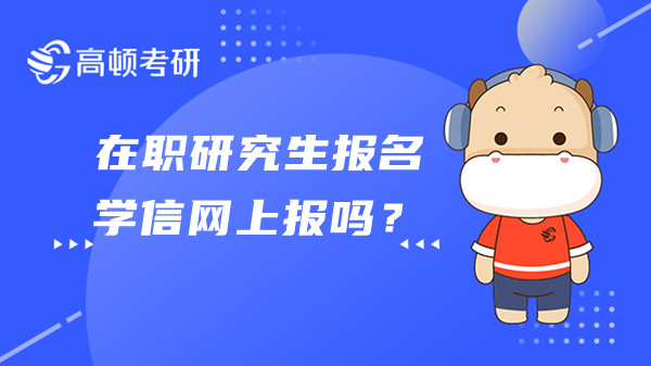 在職研究生報名學信網(wǎng)上報嗎？在職研究生讀幾年？