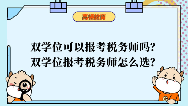 雙學位可以報考稅務師嗎？雙學位報考稅務師怎么選？