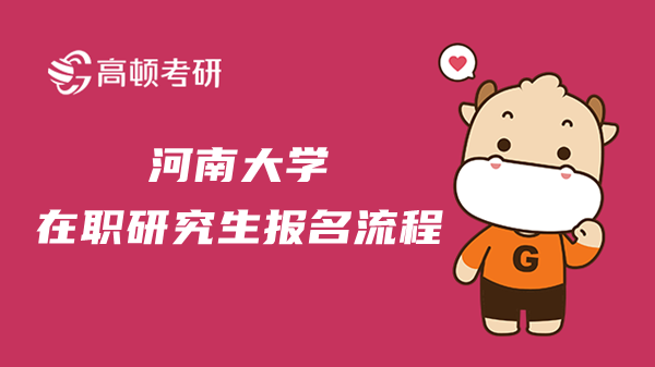 2023年在職研究生河南大學(xué)報(bào)名流程是什么？畢業(yè)后好找工作嗎？