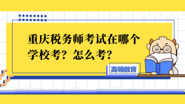 重慶稅務(wù)師考試在哪個(gè)學(xué)?？?？怎么考？