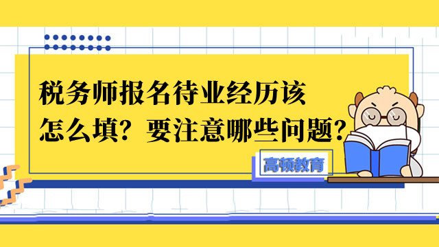 稅務(wù)師報名待業(yè)經(jīng)歷該怎么填？要注意哪些問題？