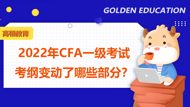 2022年CFA一級考試考綱變動(dòng)了哪些部分？