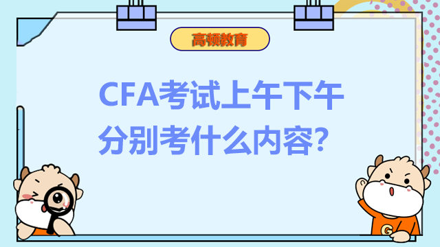 CFA考試上午下午分別考什么內(nèi)容？