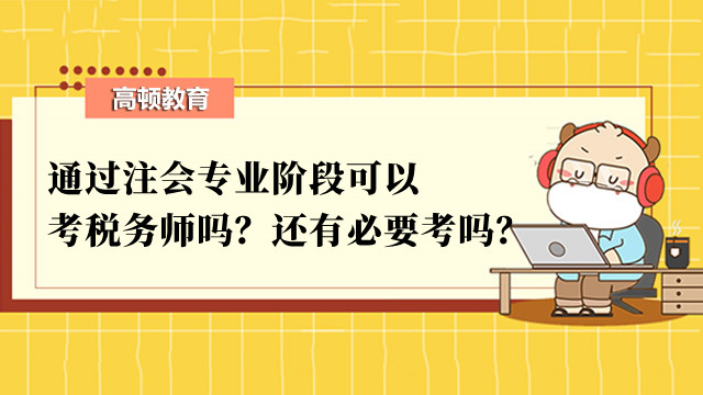 通過注會專業(yè)階段可以考稅務(wù)師嗎？還有必要考稅務(wù)師嗎？