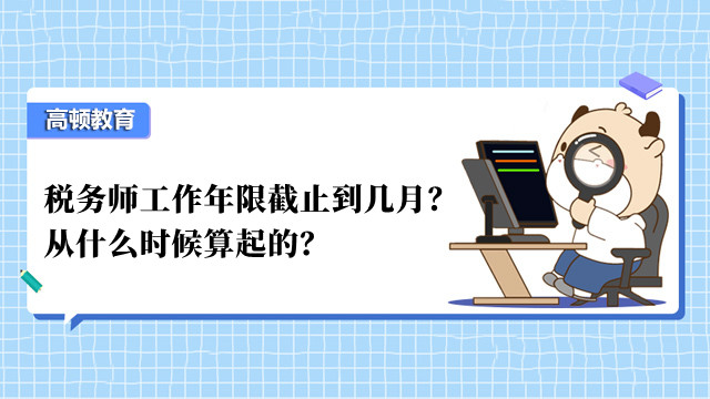 稅務(wù)師工作年限截止到幾月？從什么時候算起的？