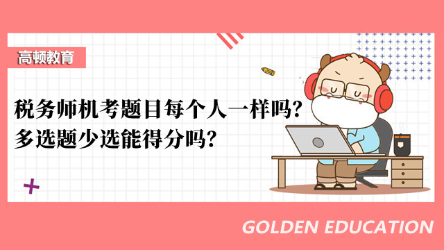 稅務(wù)師機(jī)考題目每個(gè)人一樣嗎？多選題少選能得分嗎？