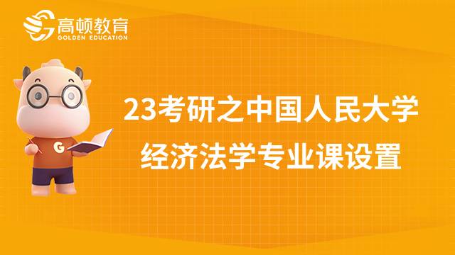 23法學(xué)考研之中國(guó)人大經(jīng)濟(jì)法學(xué)碩士專(zhuān)業(yè)科目設(shè)置