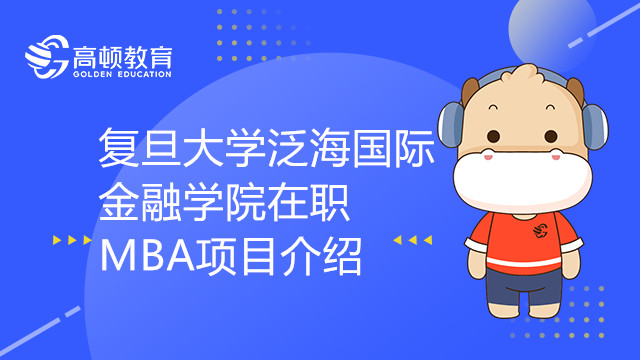 復旦大學泛海國際金融學院在職MBA項目介紹，報考須知！