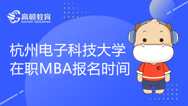 2023年杭州电子科技大学在职工商管理MBA报名时间是什么时候？在哪报名呢？