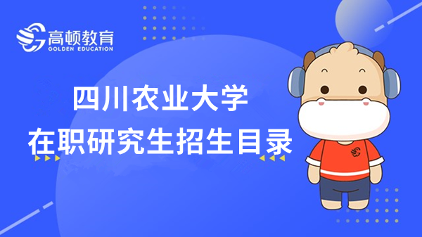 2023年四川農(nóng)業(yè)大學(xué)在職研究生報(bào)考目錄！點(diǎn)擊查看招生專業(yè)！