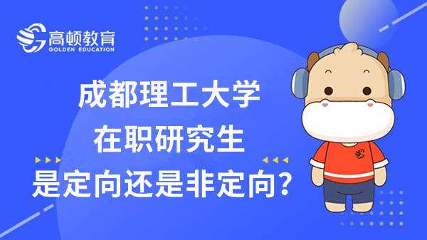 成都理工大學(xué)在職研究生是定向還是非定向？報名填錯了怎么辦？