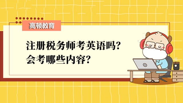 注冊稅務(wù)師考英語嗎？會考哪些內(nèi)容？