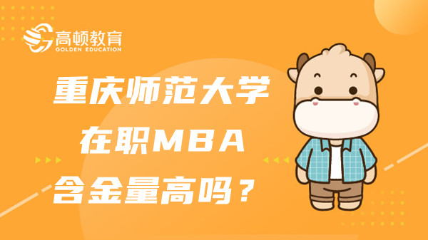 23年重庆师范大学在职MBA含金量高吗？值不值得考？