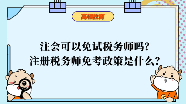 注會(huì)可以免試稅務(wù)師嗎？注冊(cè)稅務(wù)師免考政策是什么？