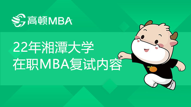 22年湘潭大學(xué)在職MBA復(fù)試內(nèi)容有哪些？復(fù)試分?jǐn)?shù)線高嗎？