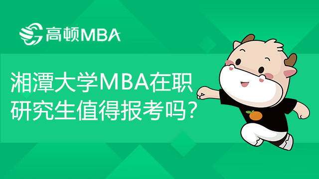 湘潭大学工商管理硕士（MBA）在职研究生值得报考吗？