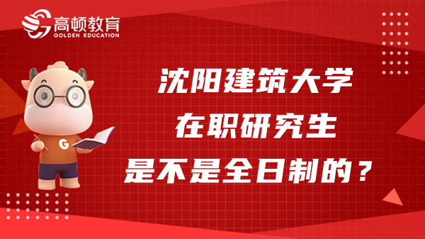 沈陽建筑大學在職研究生是不是全日制的？簽不簽定向協(xié)議？