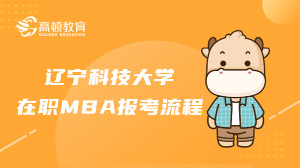 2023年遼寧科技大學在職MBA報考流程及考試科目介紹，點擊查看！