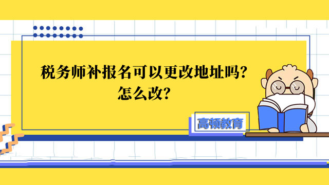 稅務(wù)師補報名可以更改地址嗎？怎么改？