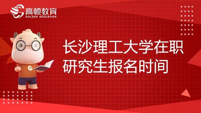 長沙理工大學(xué)在職研究生報(bào)名時(shí)間是什么時(shí)候？報(bào)考須知