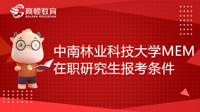 中南林業(yè)科技大學(xué)MEM在職研究生報考條件有哪些？什么時候報名？