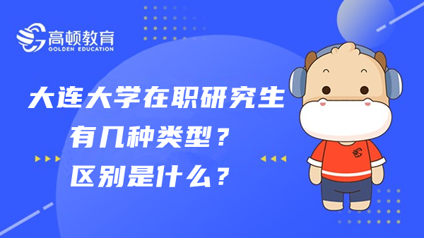 大連大學(xué)在職研究生有幾種類(lèi)型？區(qū)別是什么？