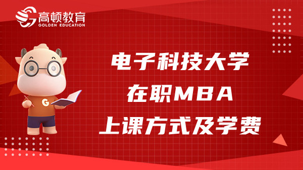 23年電子科技大學(xué)在職MBA上課方式是什么樣的？學(xué)費(fèi)多少？