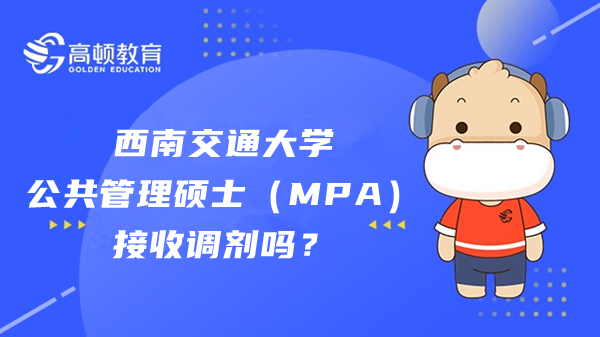 西南交通大學(xué)公共管理碩士（MPA）接收調(diào)劑嗎？流程是？