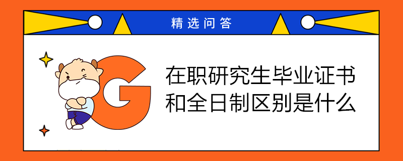 在職研究生畢業(yè)證書和全日制區(qū)別是什么