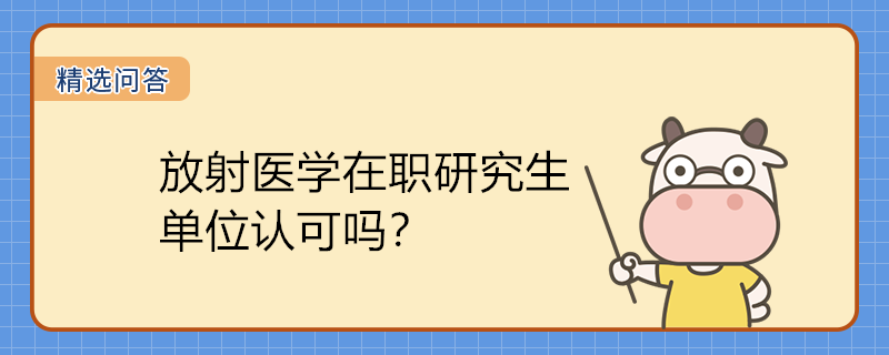 放射醫(yī)學(xué)在職研究生單位認可嗎？