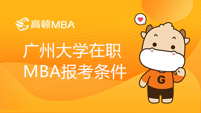 廣州大學在職MBA報考條件有哪些？學習方式是怎么樣的？