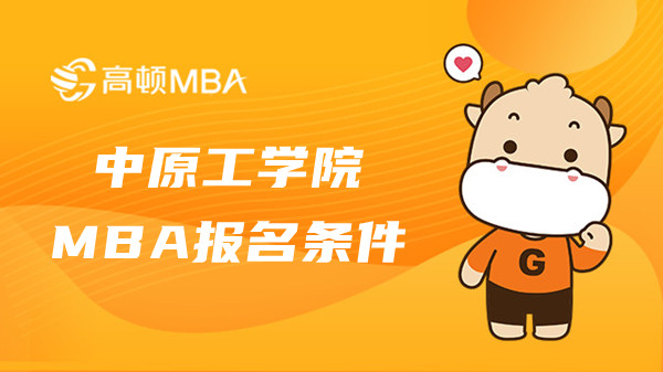 中原工學(xué)院工商管理碩士（MBA）報(bào)名條件有什么？點(diǎn)擊查看