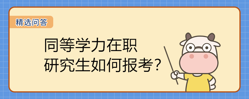 同等學(xué)力在職研究生如何報(bào)考？報(bào)考流程介紹