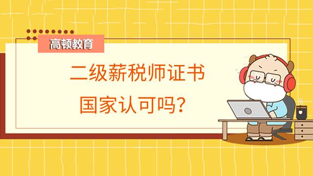 二級(jí)薪稅師證書國(guó)家認(rèn)可嗎？是哪個(gè)機(jī)構(gòu)頒發(fā)的證書？