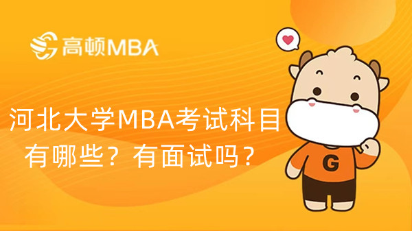 河北大学MBA考试科目有哪些？有面试吗？