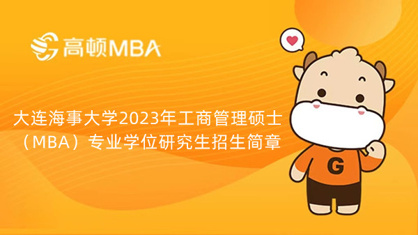 大連海事大學(xué)2023年工商管理碩士 （MBA）專業(yè)學(xué)位研究生招生簡章