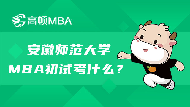 安徽師范大學(xué)MBA研究生初試考什么？流程是什么樣？