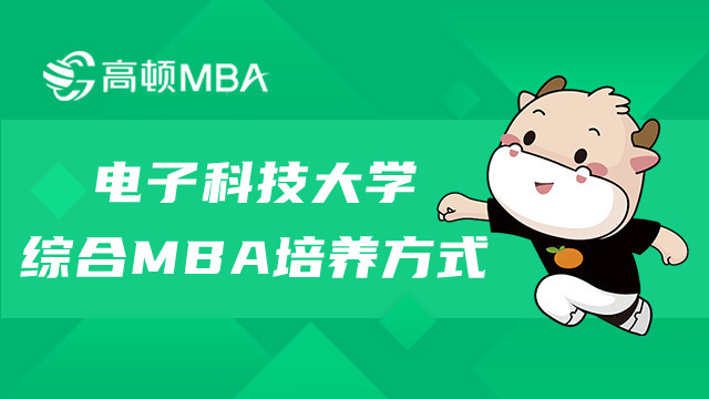 電子科技大學(xué)綜合MBA培養(yǎng)方式介紹！MBA項目詳情