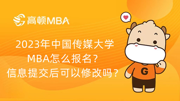 2023年中国传媒大学MBA怎么报名?信息提交后可以修改吗?
