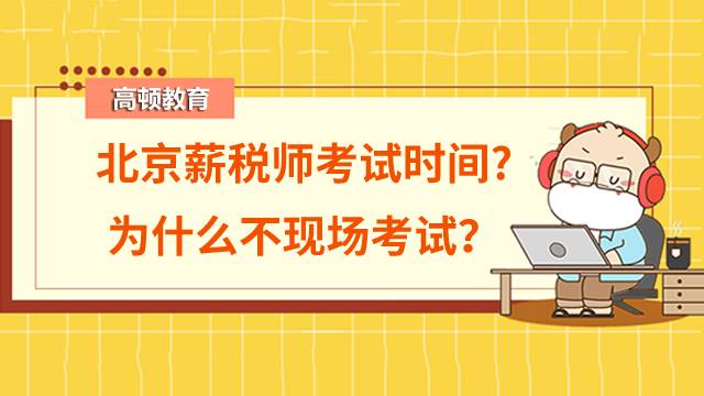 2022年北京薪税师考试时间在什么时候?为什么不现场考试？