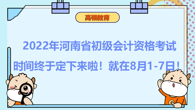 2022年河南省初级会计资格考试时间终于定下来啦！就在8月1-7日！