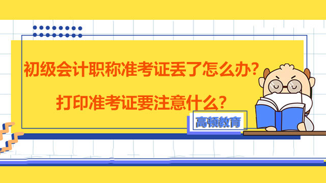 初級會計職稱準考證丟了怎么辦？打印準考證要注意什么？