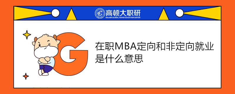 在職MBA定向和非定向就業(yè)是什么意思