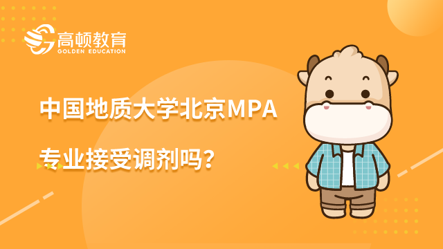 22年中國地質大學（北京）MPA專業(yè)接受調劑嗎？專業(yè)分數線是多少？